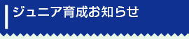 ジュニア育成お知らせ